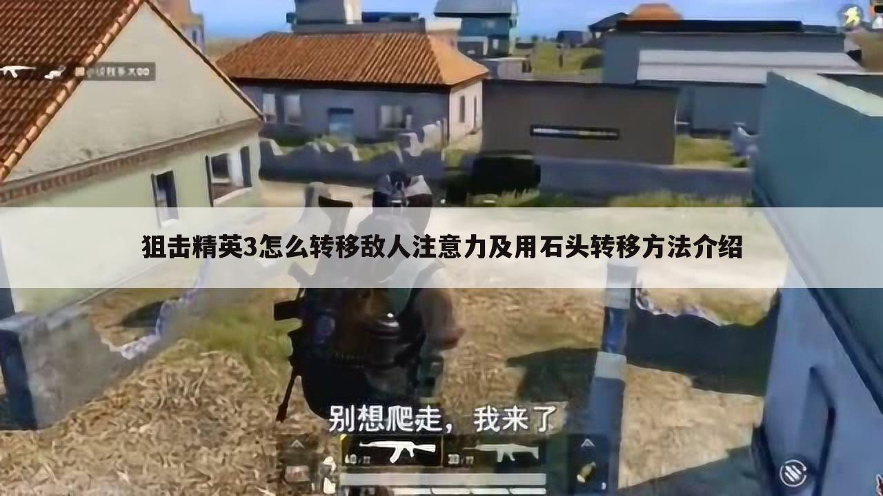 狙击精英3怎么转移敌人注意力及用石头转移方法介绍
