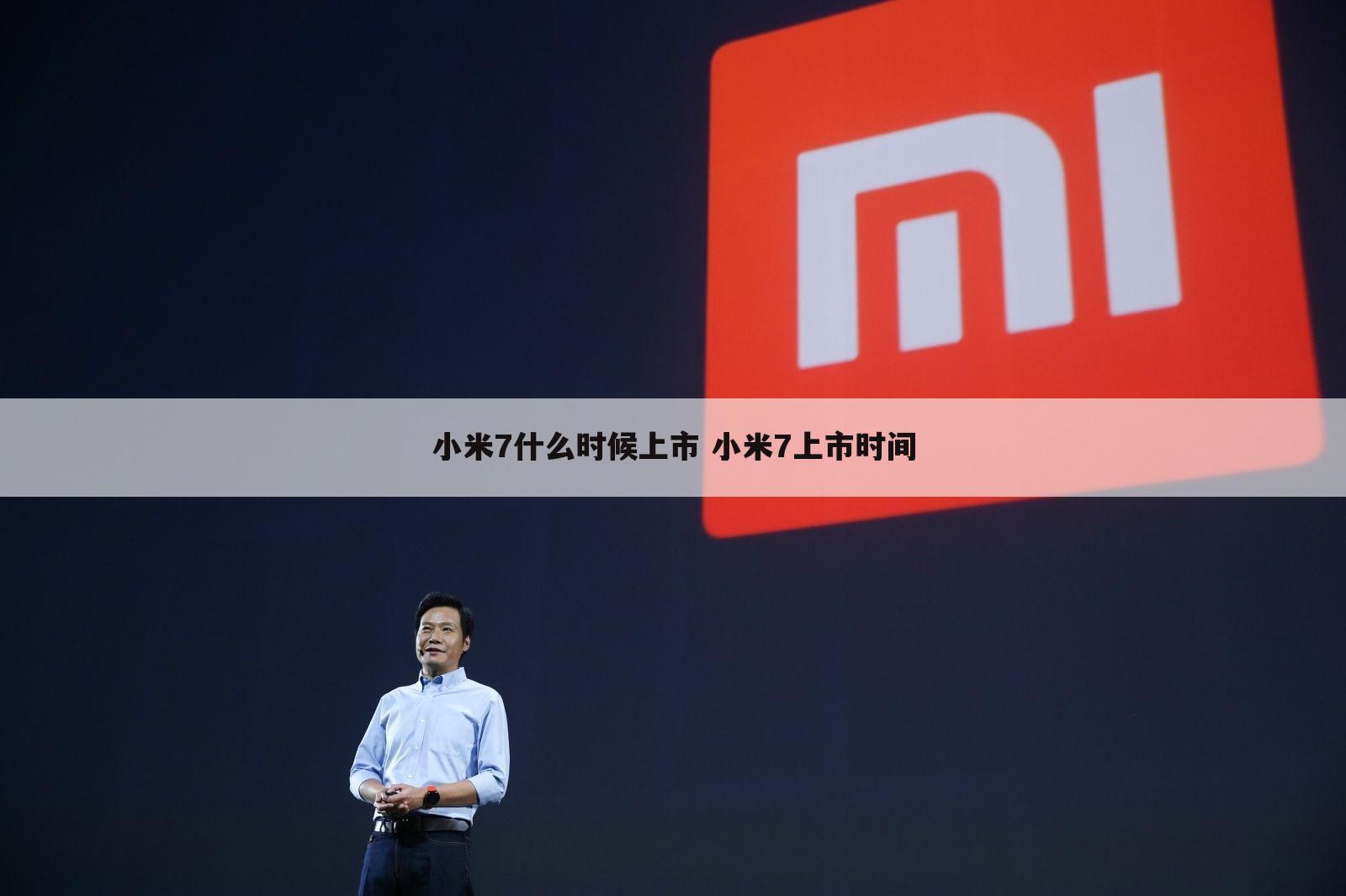 小米7什么时候上市 小米7上市时间