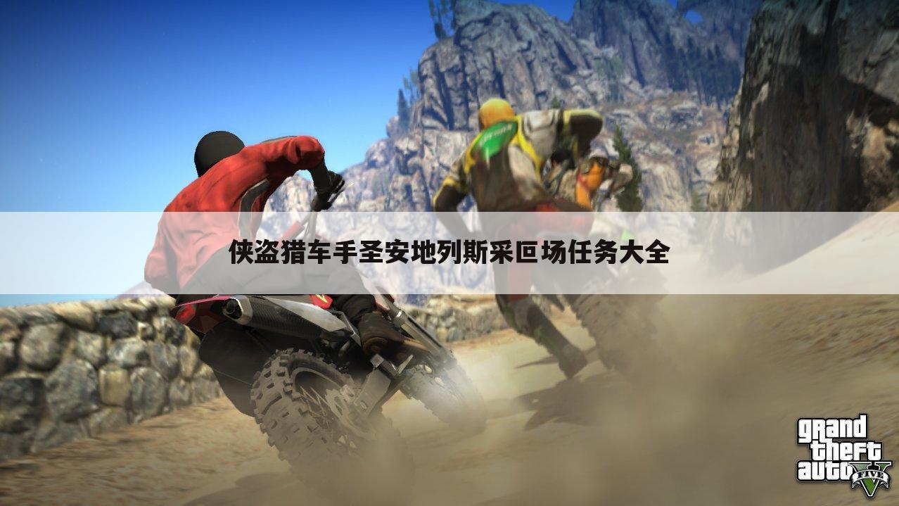 侠盗猎车手圣安地列斯采叵场任务大全