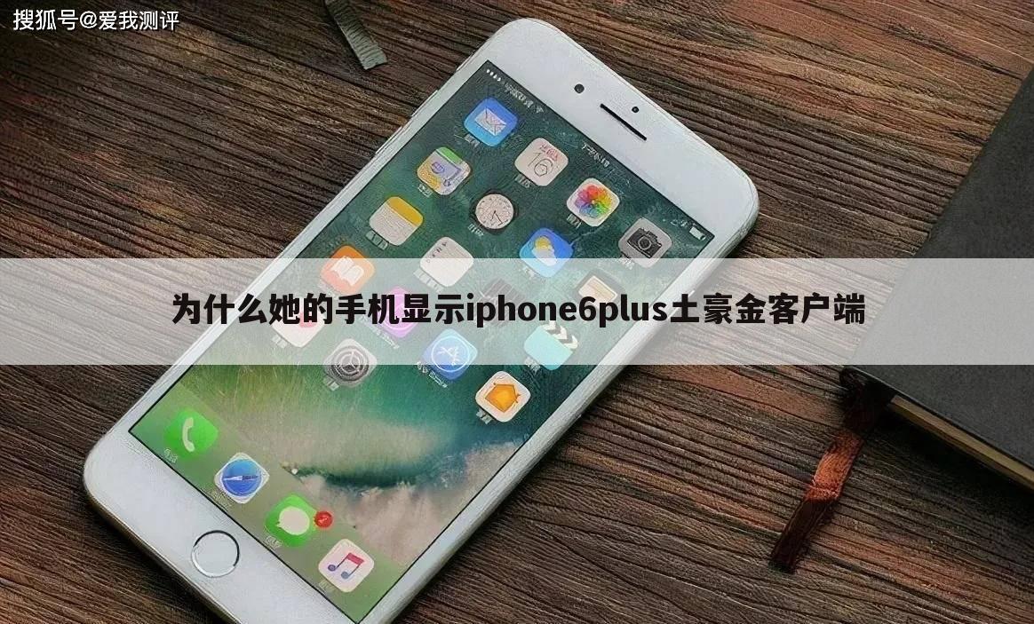 为什么她的手机显示iphone6plus土豪金客户端