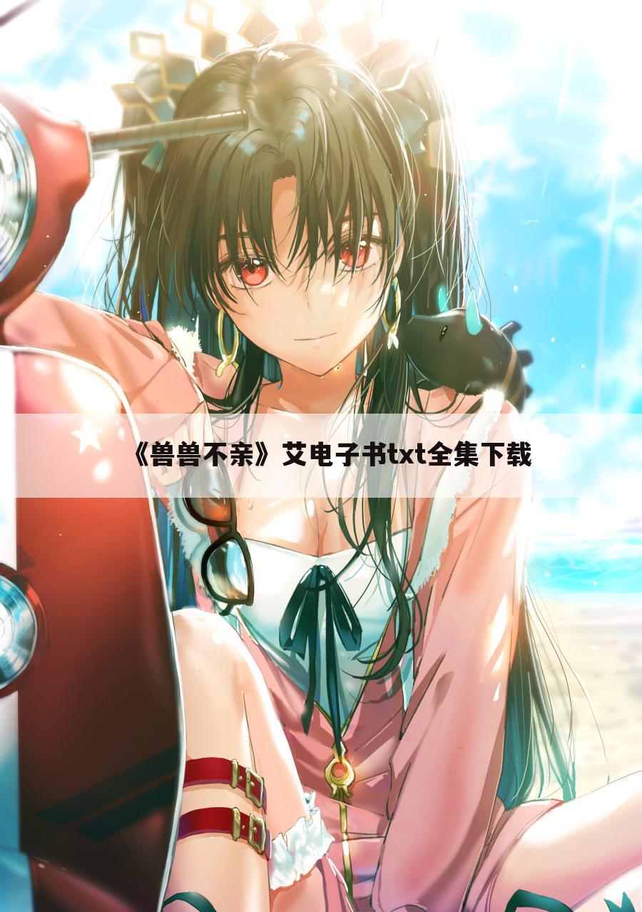 《兽兽不亲》艾电子书txt全集下载