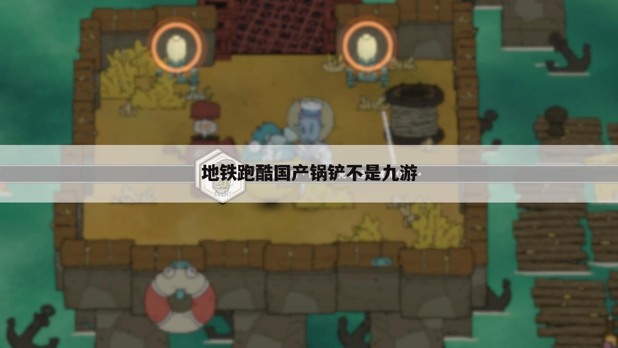 地铁跑酷国产锅铲不是九游