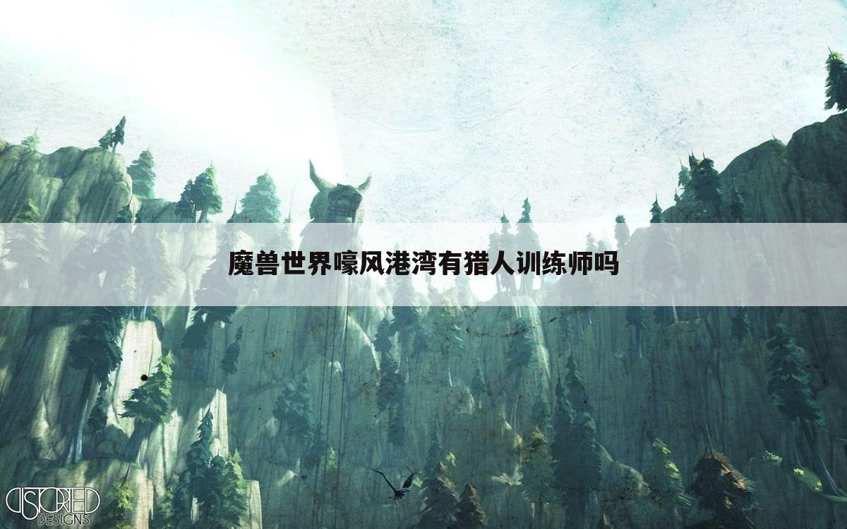 魔兽世界嚎风港湾有猎人训练师吗
