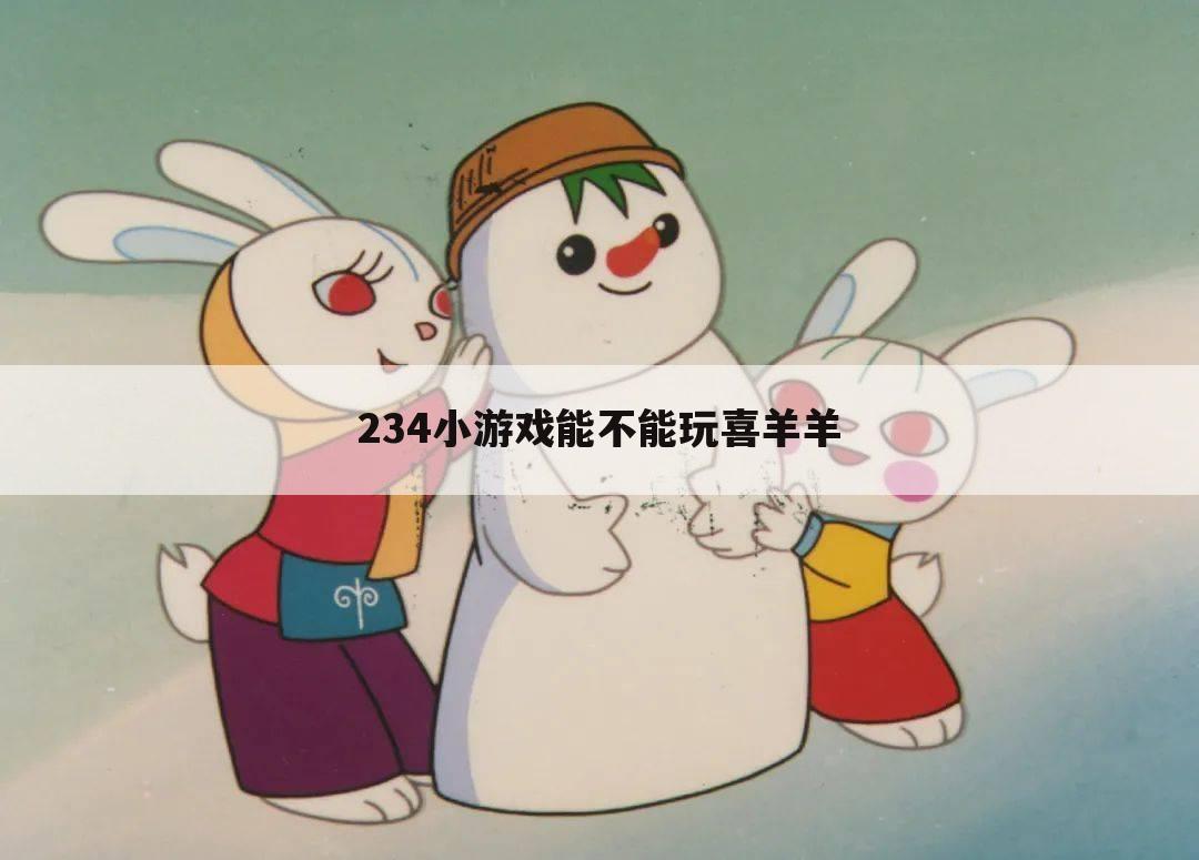 234小游戏能不能玩喜羊羊