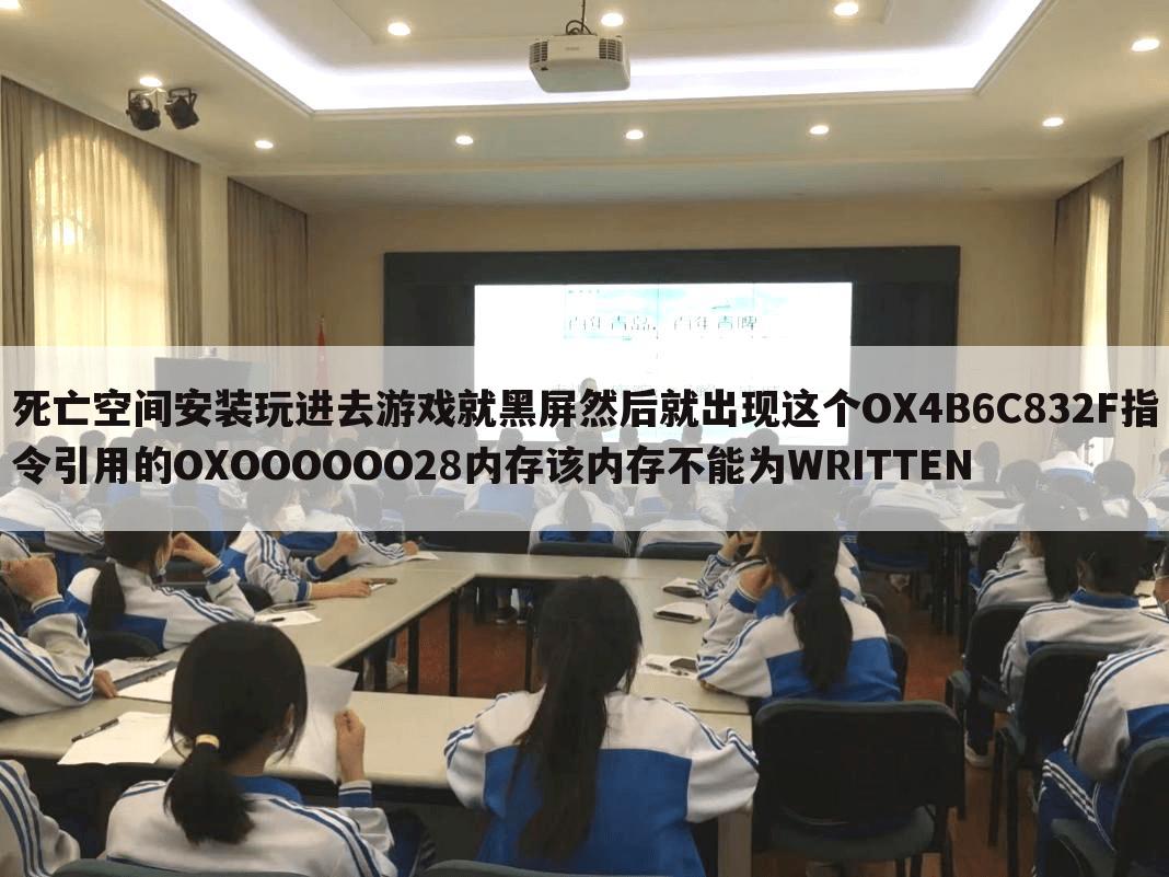 死亡空间安装玩进去游戏就黑屏然后就出现这个OX4B6C832F指令引用的OXOOOOOO28内存该内存不能为WRITTEN