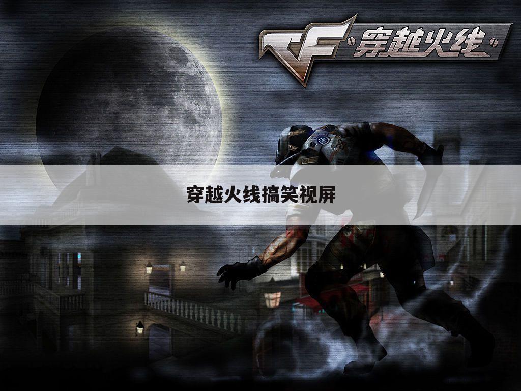 穿越火线搞笑视屏