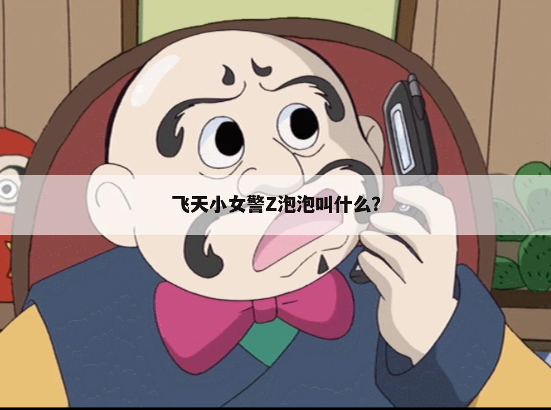 飞天小女警Z泡泡叫什么？