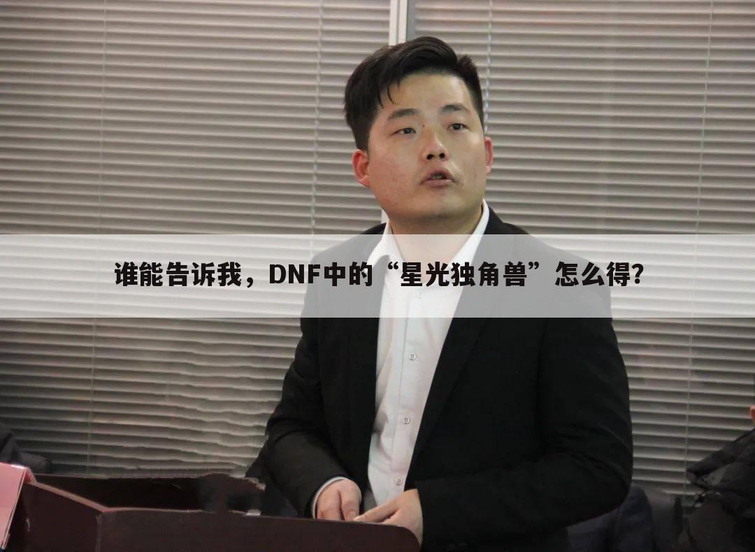 谁能告诉我，DNF中的“星光独角兽”怎么得？