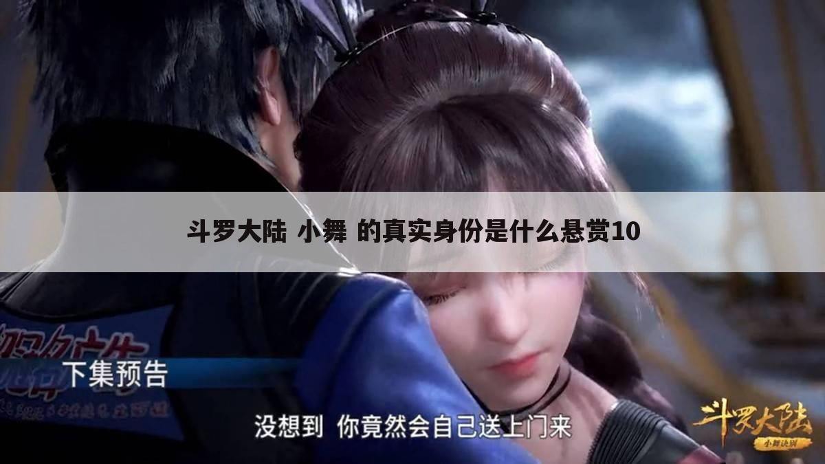 斗罗大陆 小舞 的真实身份是什么悬赏10
