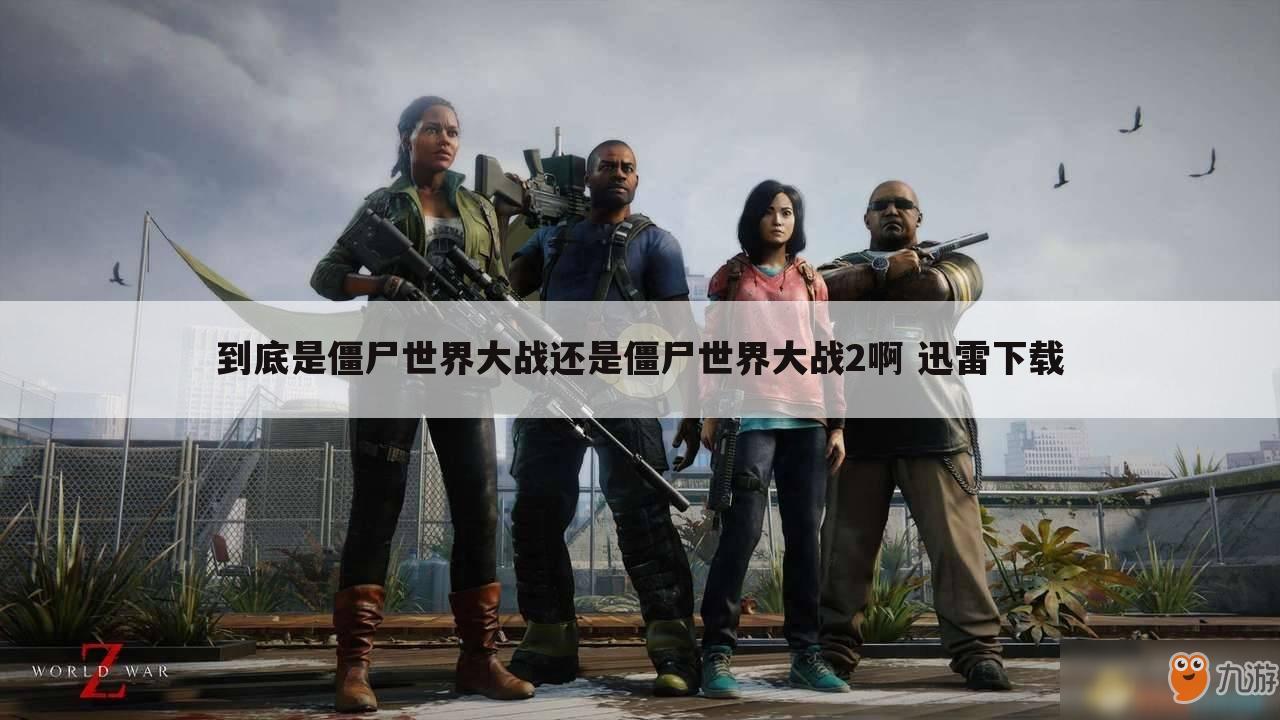 到底是僵尸世界大战还是僵尸世界大战2啊 迅雷下载
