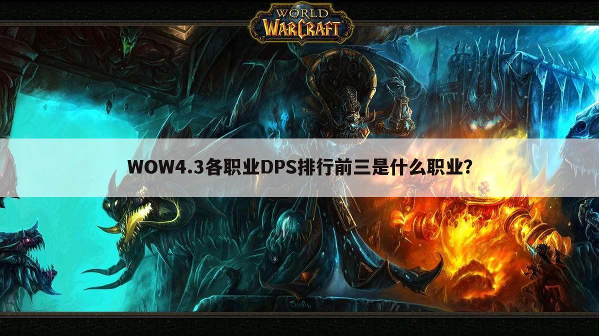WOW4.3各职业DPS排行前三是什么职业?