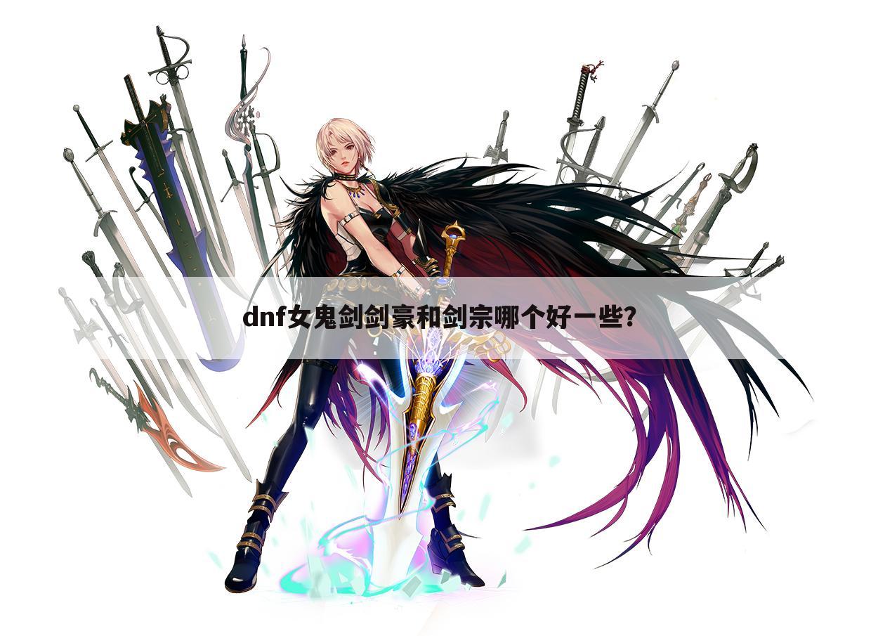 dnf女鬼剑剑豪和剑宗哪个好一些?