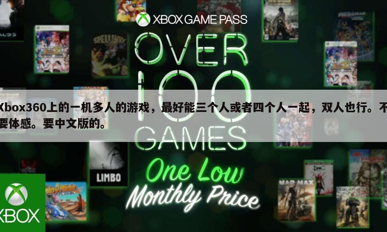 Xbox360上的一机多人的游戏,最好能三个人或者四个人一起,双人也行。不要体感。要中文版的。