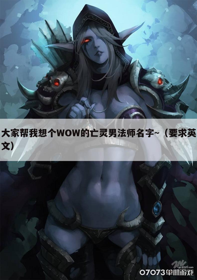 大家帮我想个WOW的亡灵男法师名字~(要求英文)