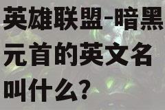 英雄联盟-暗黑元首的英文名叫什么？