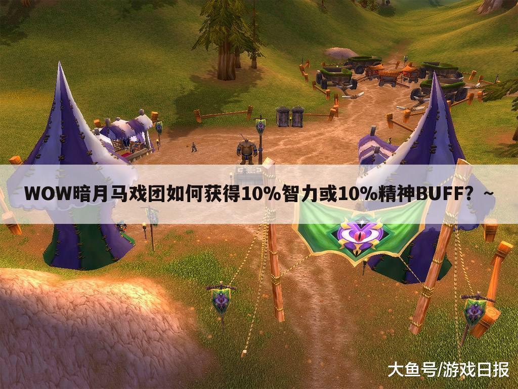 WOW暗月马戏团如何获得10%智力或10%精神BUFF?~