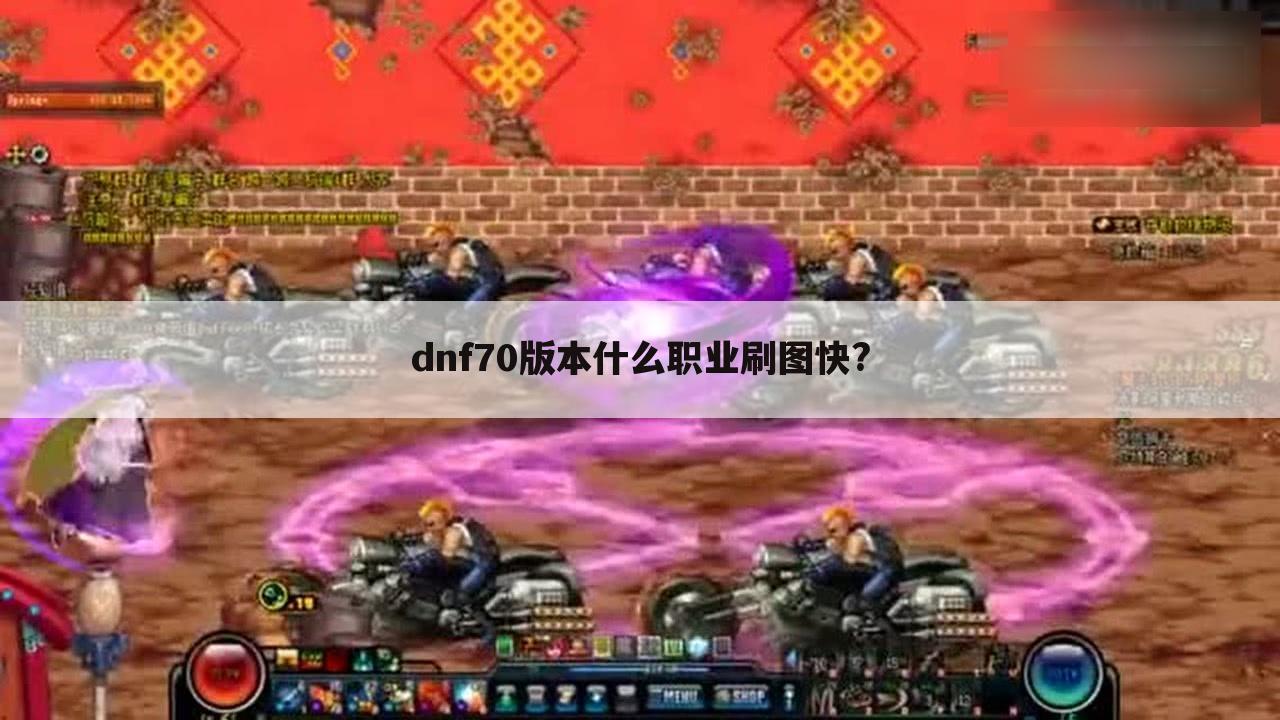 dnf70版本什么职业刷图快?