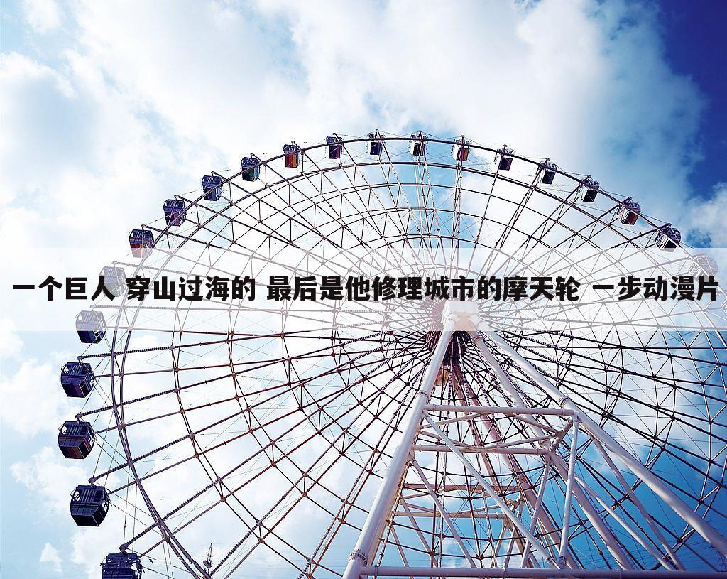 一个巨人 穿山过海的 最后是他修理城市的摩天轮 一步动漫片
