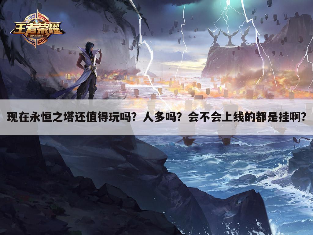 现在永恒之塔还值得玩吗?人多吗?会不会上线的都是挂啊?