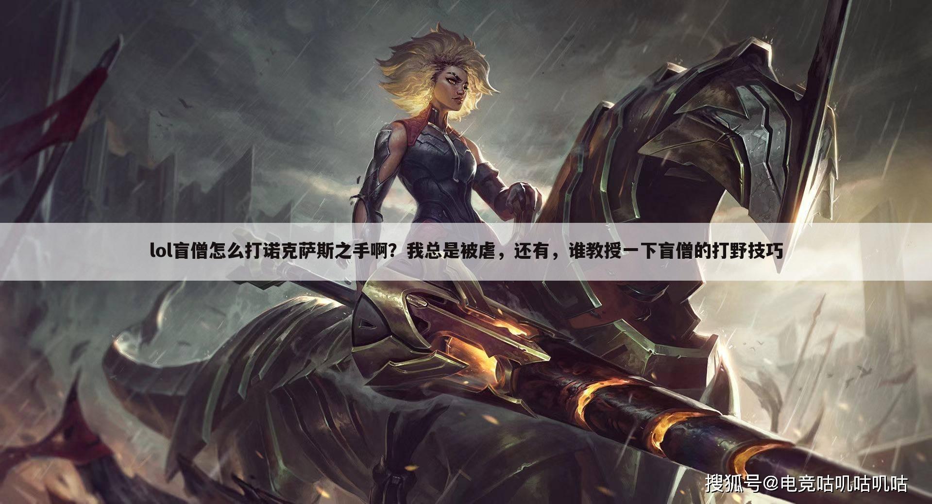 lol盲僧怎么打诺克萨斯之手啊?我总是被虐,还有,谁教授一下盲僧的打野技巧