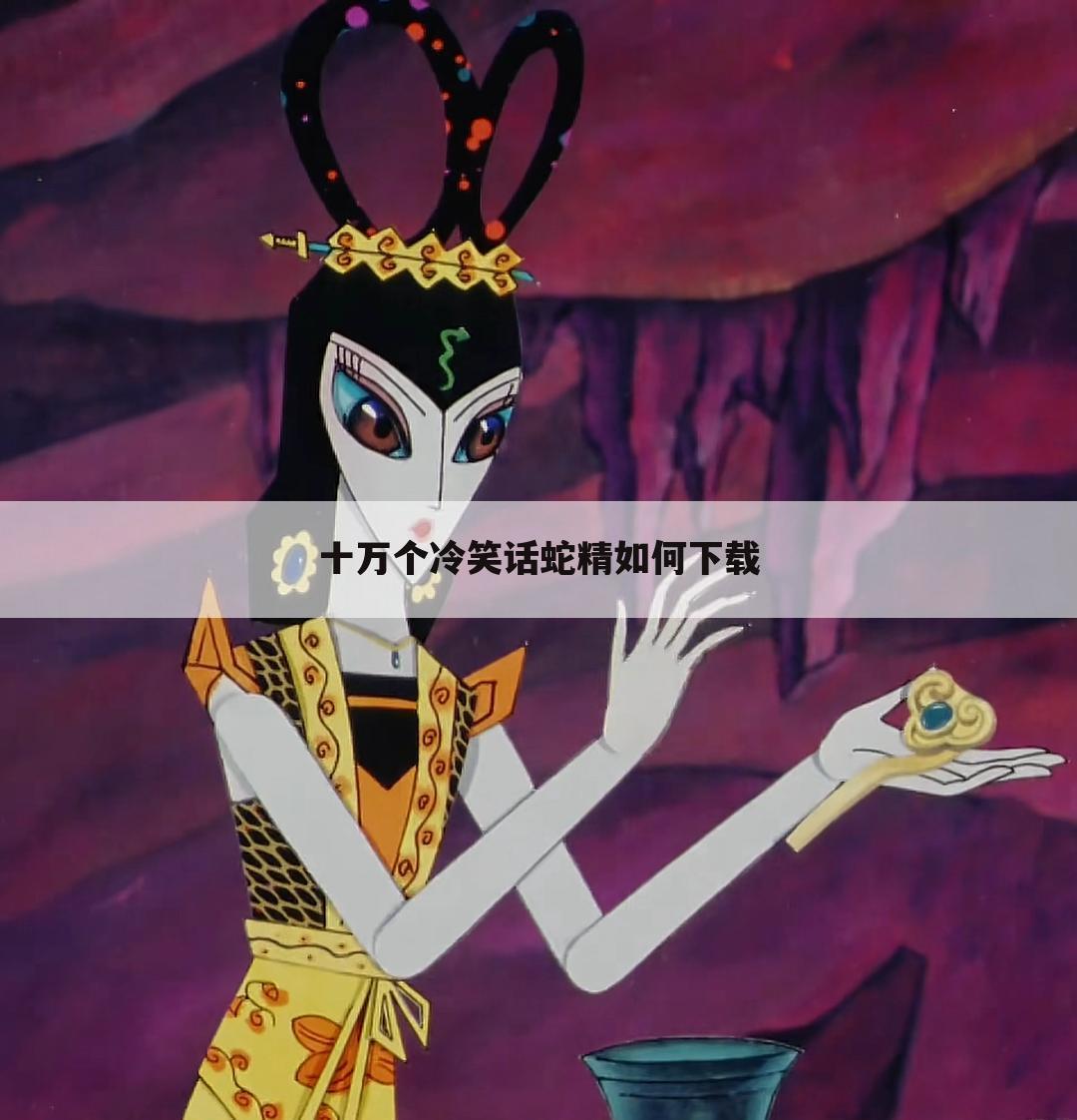 十万个冷笑话蛇精如何下载