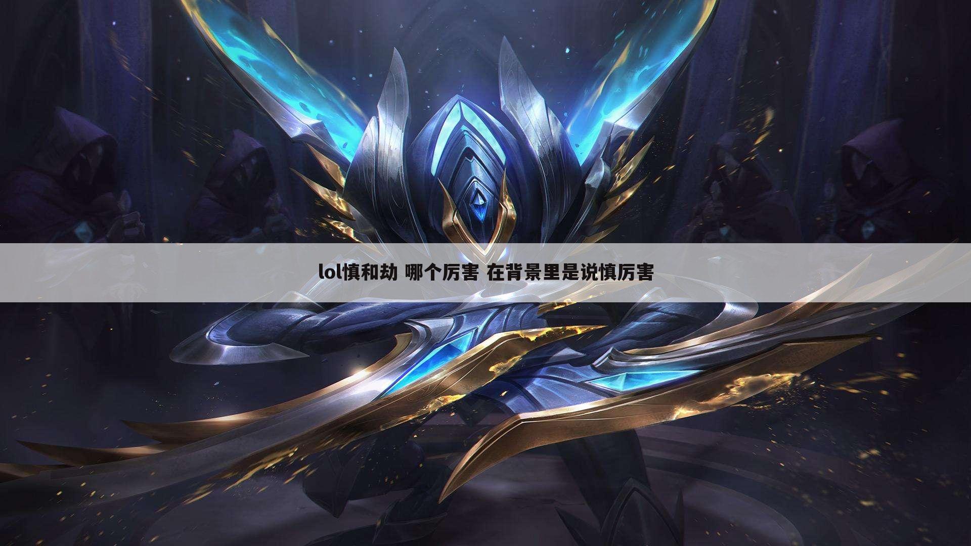 lol慎和劫 哪个厉害 在背景里是说慎厉害