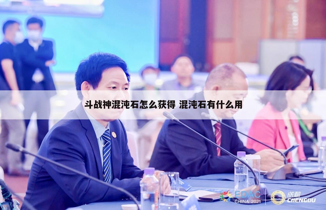 斗战神混沌石怎么获得 混沌石有什么用