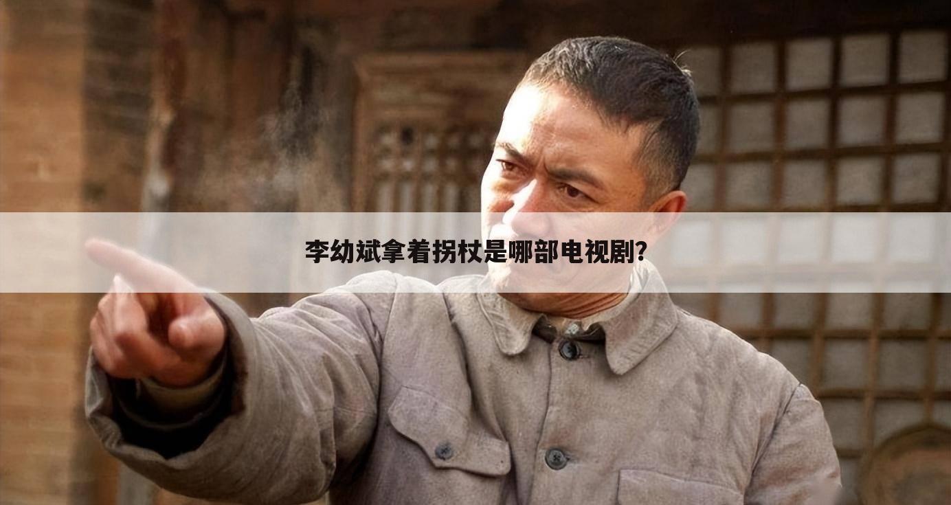 李幼斌拿着拐杖是哪部电视剧?