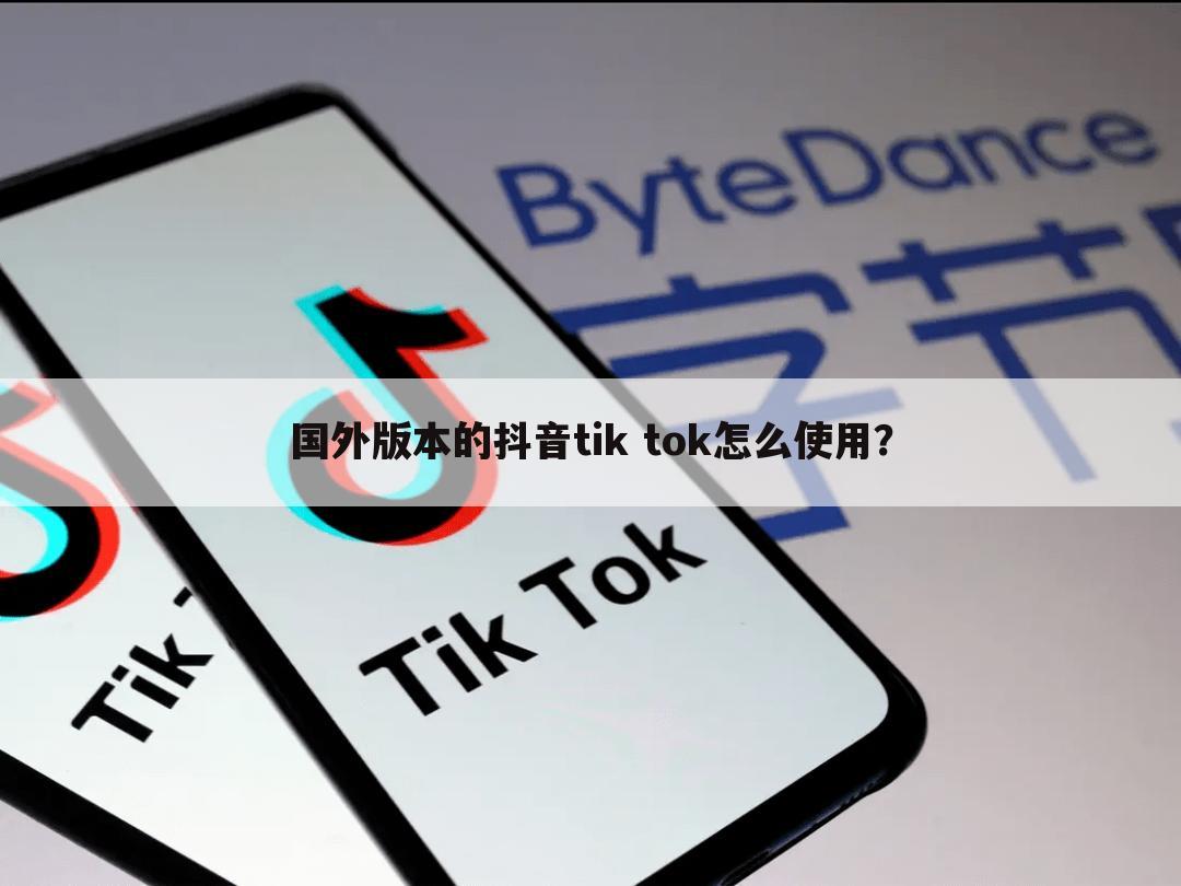 国外版本的抖音tik tok怎么使用?