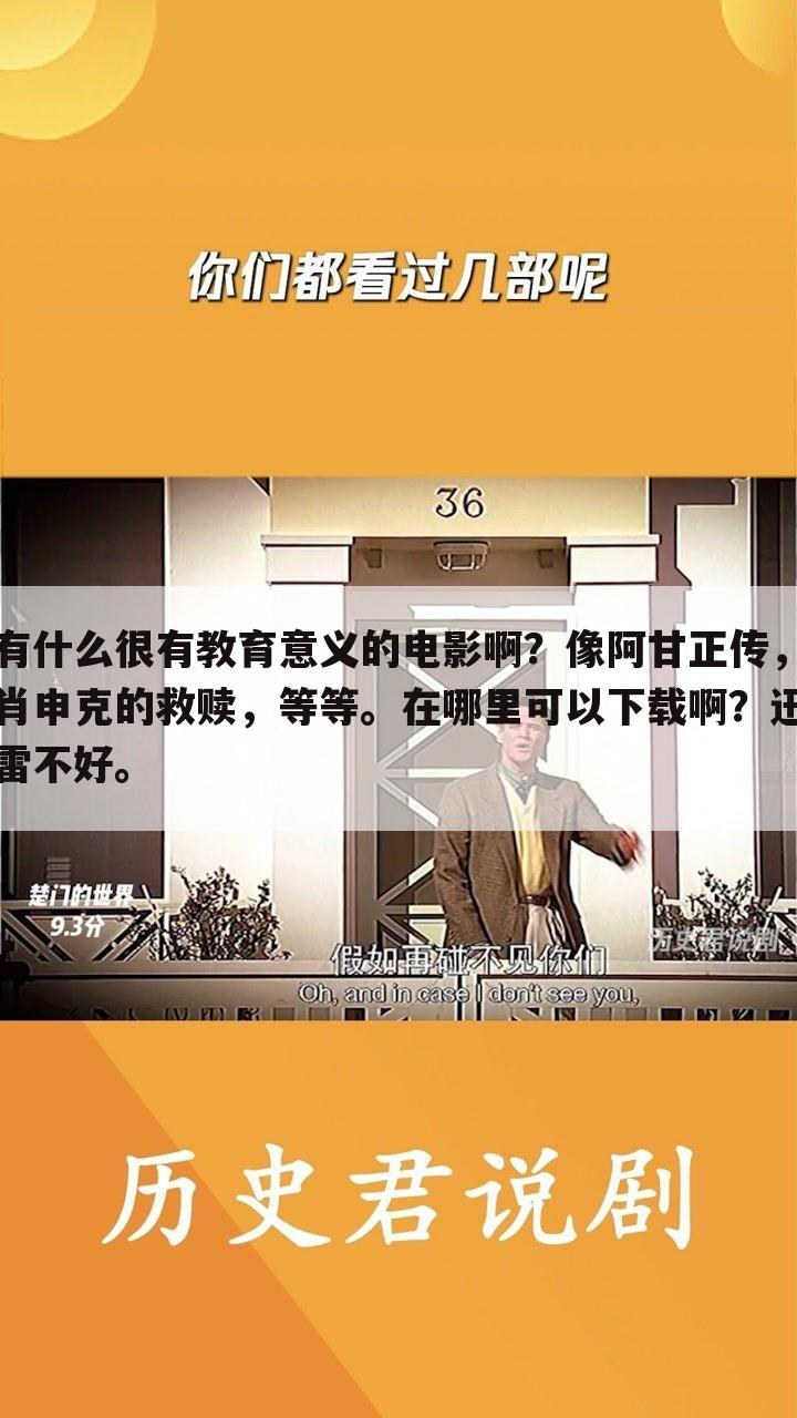 有什么很有教育意义的电影啊?像阿甘正传,肖申克的救赎,等等。在哪里可以下载啊?迅雷不好。