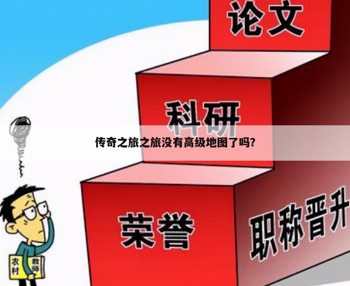 传奇之旅之旅没有高级地图了吗？