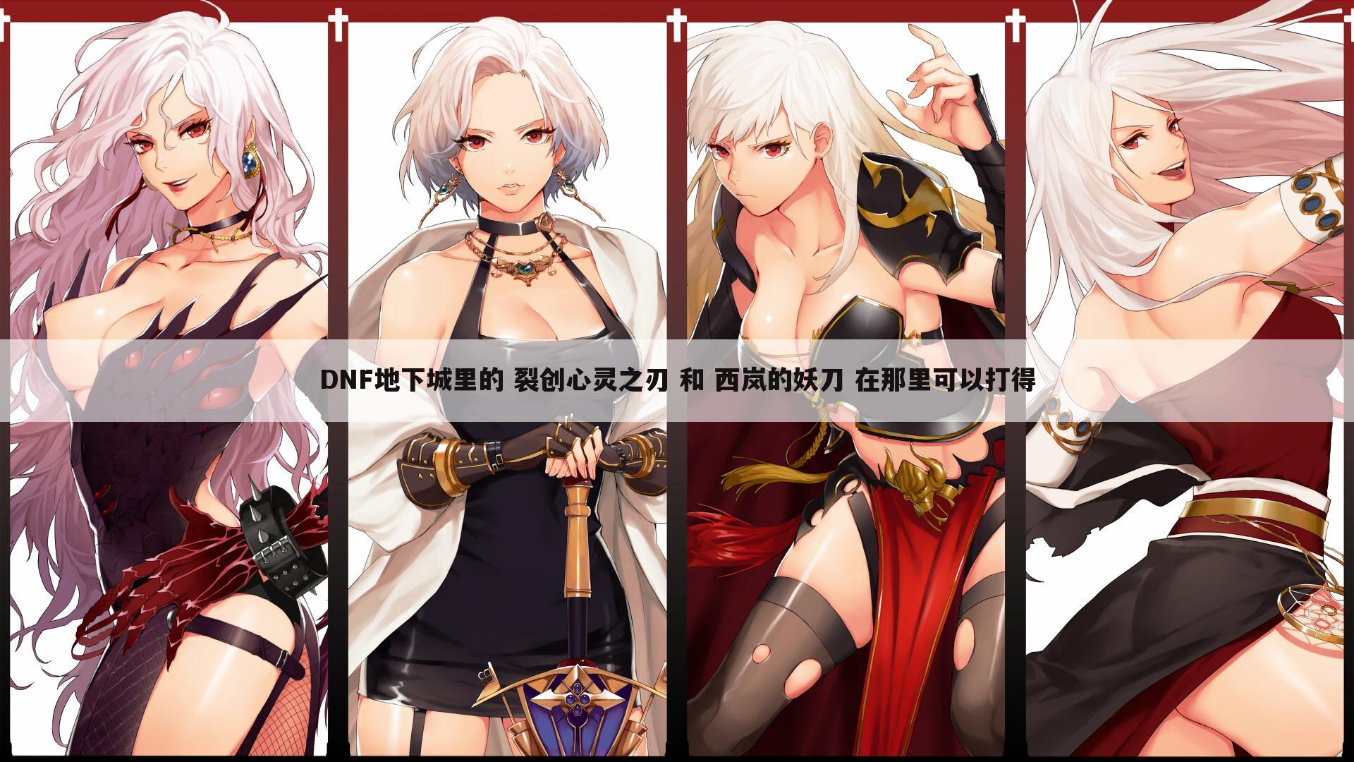 DNF地下城里的 裂创心灵之刃 和 西岚的妖刀 在那里可以打得