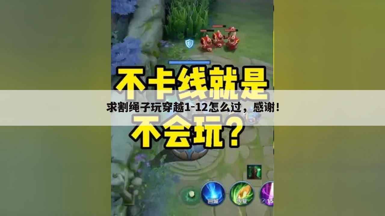 求割绳子玩穿越1-12怎么过,感谢!