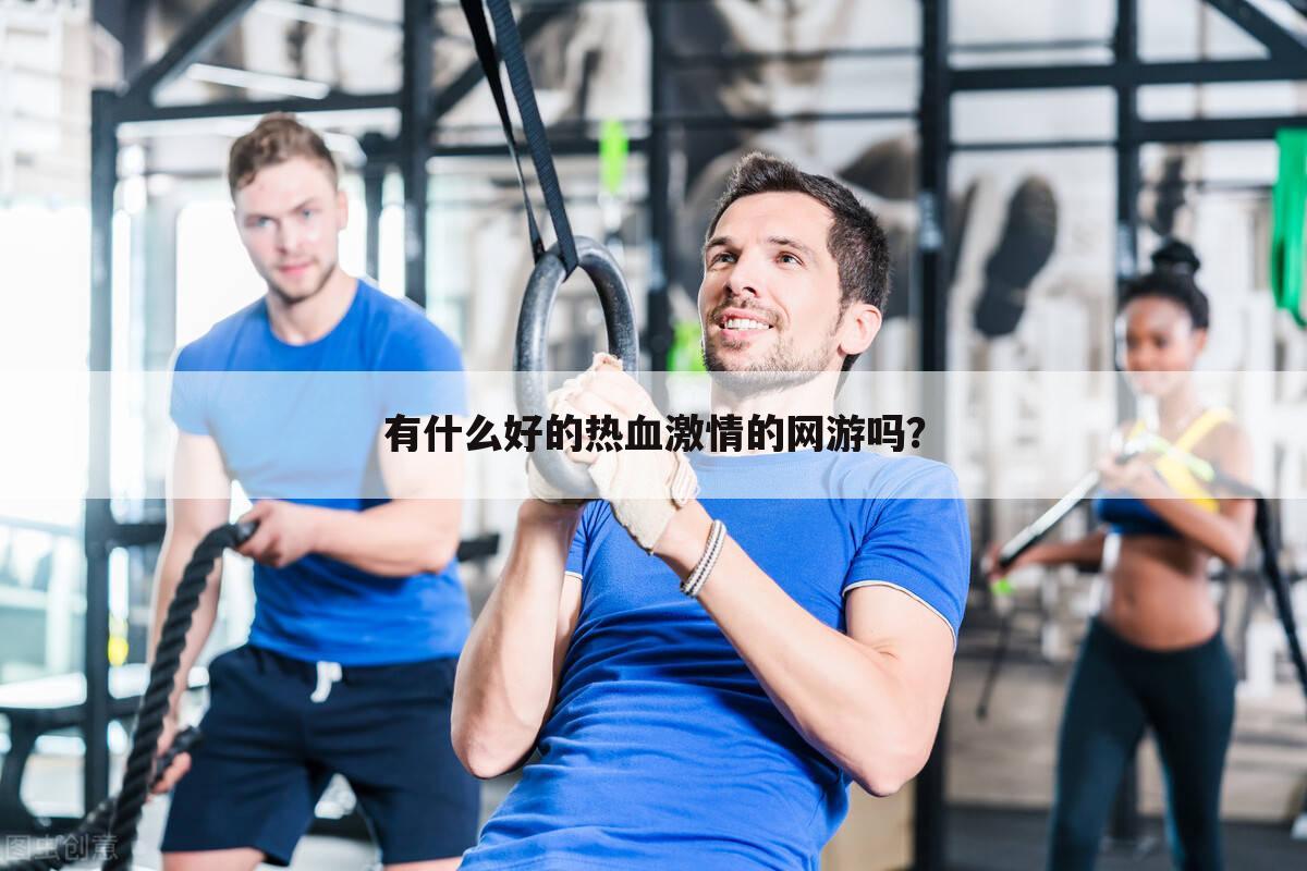 有什么好的热血激情的网游吗?